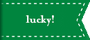 lucky!