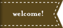 welcome!